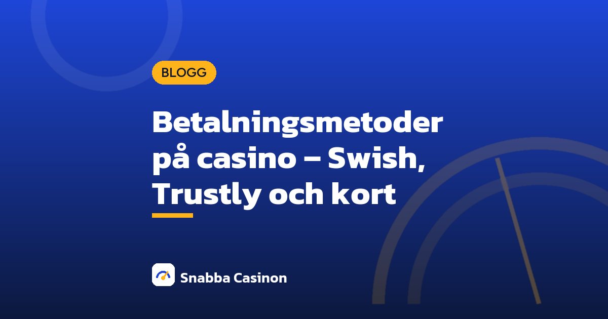 Betalningsmetoder på casino – Swish, Trustly och kort