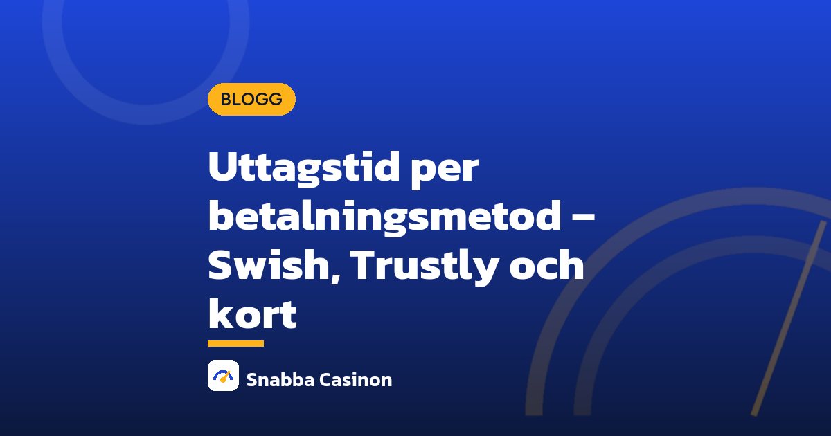 Uttagstid per betalningsmetod – Swish, Trustly och kort