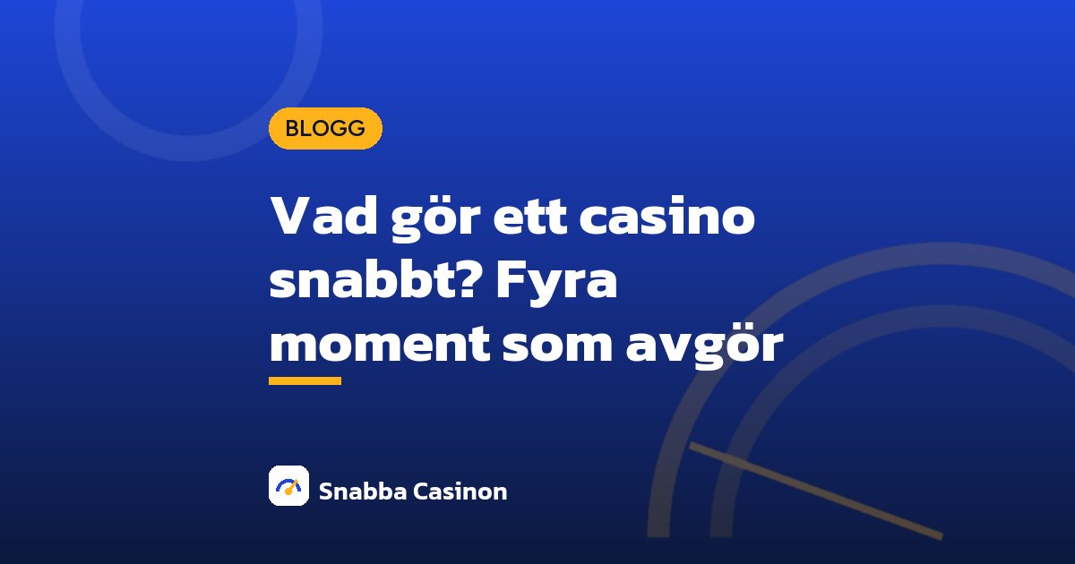 Vad gör ett casino snabbt? Fyra moment som avgör